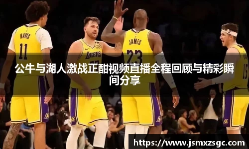 公牛与湖人激战正酣视频直播全程回顾与精彩瞬间分享